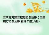 三阶魔方第三层层怎么还原（三阶魔方怎么还原 看这个层分法）