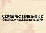 母亲节绘画作品(美术画儿童画介绍 母亲节绘画作品 美术画儿童画详细情况如何)
