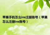 苹果手机怎么ins注册账号（苹果怎么注册ins账号）