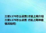 三星L170怎么设置(才能上网介绍 三星L170怎么设置 才能上网详细情况如何)