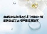 dnf舰炮防御战怎么打介绍(dnf舰炮防御战怎么打详细情况如何)