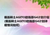 假面骑士AGITO剧场版G4计划介绍(假面骑士AGITO剧场版G4计划详细情况如何)