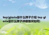 top(gloria是什么牌子介绍 top gloria是什么牌子详细情况如何)