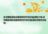 去河南旅游的话推荐郑州开封还是洛阳介绍(去河南旅游的话推荐郑州开封还是洛阳详细情况如何)