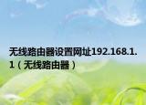 无线路由器设置网址192.168.1.1（无线路由器）