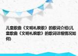儿童歌曲《文明礼貌歌》的歌词介绍(儿童歌曲《文明礼貌歌》的歌词详细情况如何)