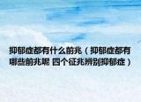 抑郁症都有什么前兆（抑郁症都有哪些前兆呢 四个征兆辨别抑郁症）