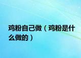 鸡粉自己做（鸡粉是什么做的）