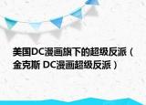 美国DC漫画旗下的超级反派（金克斯 DC漫画超级反派）