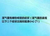 湿气重有哪些明显的症状（湿气重的表现以下三个症状出现你就得小心了!）