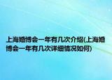 上海婚博会一年有几次介绍(上海婚博会一年有几次详细情况如何)