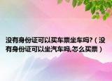 没有身份证可以买车票坐车吗?（没有身份证可以坐汽车吗,怎么买票）