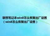 联想笔记本win8怎么恢复出厂设置（win8怎么恢复出厂设置）
