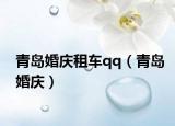 青岛婚庆租车qq（青岛婚庆）