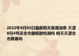 2022年9月03日最新相关报道消息 天津9月4号还全市做核酸检测吗 明天天津全市筛查吗
