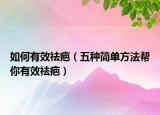如何有效祛疤（五种简单方法帮你有效祛疤）