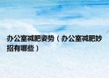 办公室减肥姿势（办公室减肥妙招有哪些）