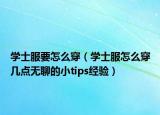 学士服要怎么穿（学士服怎么穿几点无聊的小tips经验）