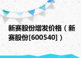 新赛股份增发价格（新赛股份[600540]）
