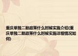 重庆单独二胎政策什么时候实施介绍(重庆单独二胎政策什么时候实施详细情况如何)
