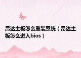 昂达主板怎么重装系统（昂达主板怎么进入bios）