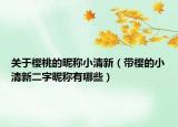 关于樱桃的昵称小清新（带樱的小清新二字昵称有哪些）