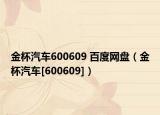 金杯汽车600609 百度网盘（金杯汽车[600609]）