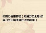 修眉刀使用教程（修眉刀怎么用 修眉刀的正确使用方法要知晓!）