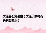 大连金石滩墓地（大连于家村砣头积石墓地）