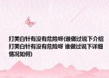 打美白针有没有危险呀(谁做过说下介绍 打美白针有没有危险呀 谁做过说下详细情况如何)