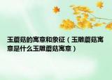 玉蘑菇的寓意和象征（玉雕蘑菇寓意是什么玉雕蘑菇寓意）