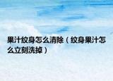 果汁纹身怎么清除（纹身果汁怎么立刻洗掉）