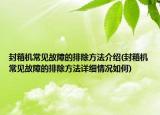 封箱机常见故障的排除方法介绍(封箱机常见故障的排除方法详细情况如何)