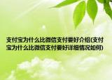支付宝为什么比微信支付要好介绍(支付宝为什么比微信支付要好详细情况如何)