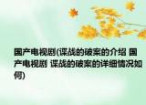 国产电视剧(谍战的破案的介绍 国产电视剧 谍战的破案的详细情况如何)