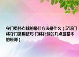 守门员扑点球的最佳方法是什么（足球门将守门常用技巧 门将扑球的几点最基本的原则）
