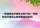 一年级拼音声调怎么教介绍(一年级拼音声调怎么教详细情况如何)