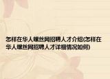 怎样在华人螺丝网招聘人才介绍(怎样在华人螺丝网招聘人才详细情况如何)
