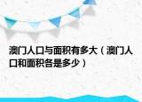 澳门人口与面积有多大（澳门人口和面积各是多少）