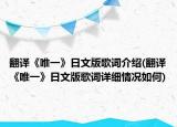 翻译《唯一》日文版歌词介绍(翻译《唯一》日文版歌词详细情况如何)