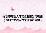 深圳市龙观人才交流有限公司电话（深圳市龙观人才交流有限公司）