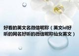 好看的英文名微信昵称（英文id好听的网名好听的微信昵称仙女英文）