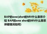 BAP的one(shot的MV什么意思介绍 BAP的one shot的MV什么意思详细情况如何)