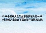 4399小游戏大全怎么下载安装介绍(4399小游戏大全怎么下载安装详细情况如何)
