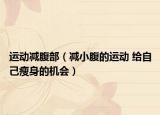 运动减腹部（减小腹的运动 给自己瘦身的机会）