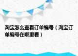 淘宝怎么查看订单编号（淘宝订单编号在哪里看）