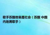歌手苏醒他爸是社会（苏醒 中国内地男歌手）