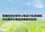 圆通杭州分拨中心电话介绍(圆通杭州分拨中心电话详细情况如何)