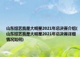 山东综艺我是大明星2021年总决赛介绍(山东综艺我是大明星2021年总决赛详细情况如何)