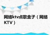 网络ktv点歌盒子（网络KTV）
